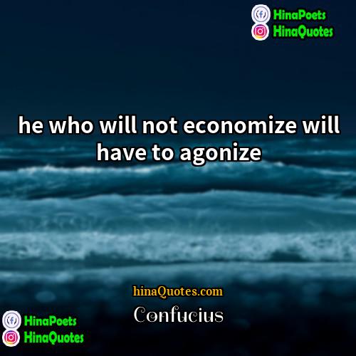 Confucius Quotes | he who will not economize will have